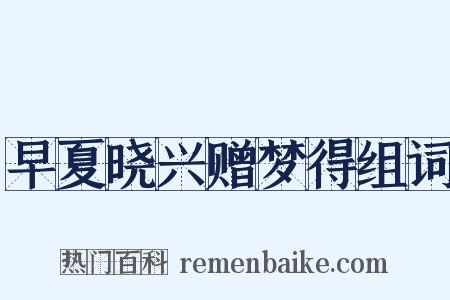 早夏晓兴赠梦得组词是什么意思的图片